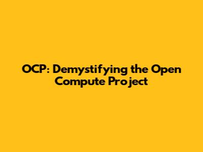 OCP: Demystifying the Open Compute Project