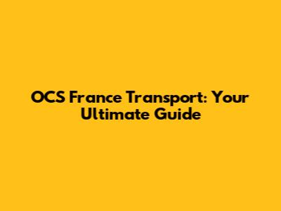OCS France Transport: Your Ultimate Guide