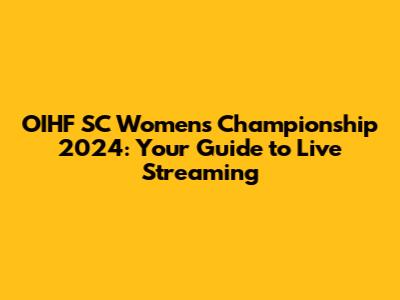 OIHF SC Women's Championship 2024: Your Guide to Live Streaming