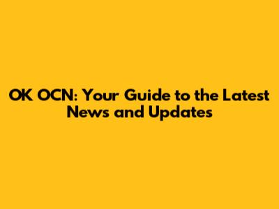 OK OCN: Your Guide to the Latest News and Updates