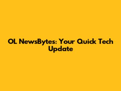 OL NewsBytes: Your Quick Tech Update