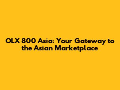 OLX 800 Asia: Your Gateway to the Asian Marketplace