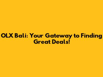 OLX Bali: Your Gateway to Finding Great Deals!