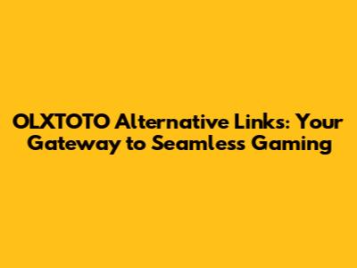 OLXTOTO Alternative Links: Your Gateway to Seamless Gaming