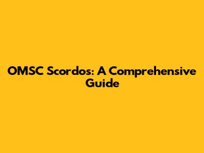 OMSC Scordos: A Comprehensive Guide