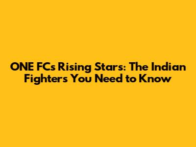 ONE FC's Rising Stars: The Indian Fighters You Need to Know