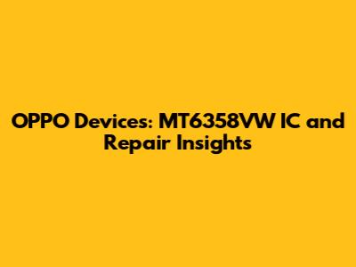 OPPO Devices: MT6358VW IC and Repair Insights