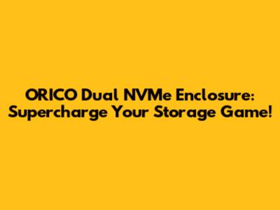 ORICO Dual NVMe Enclosure: Supercharge Your Storage Game!
