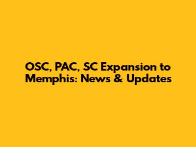 OSC, PAC, SC Expansion to Memphis: News & Updates