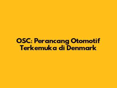 OSC: Perancang Otomotif Terkemuka di Denmark