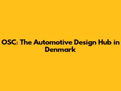 OSC: The Automotive Design Hub in Denmark