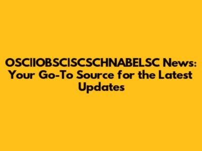 OSC|IOBSC|SCSCHNABELSC News: Your Go-To Source for the Latest Updates