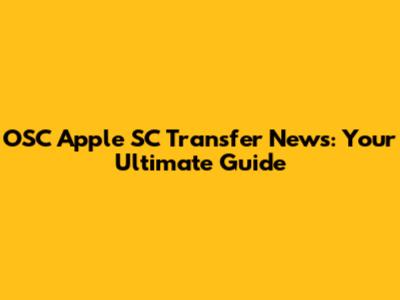 OSC Apple SC Transfer News: Your Ultimate Guide