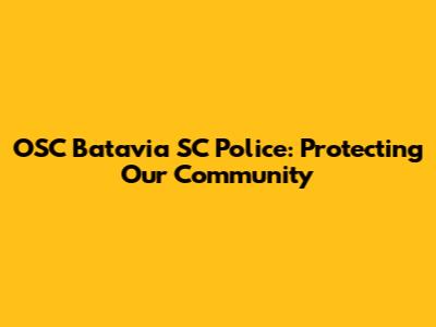 OSC Batavia SC Police: Protecting Our Community