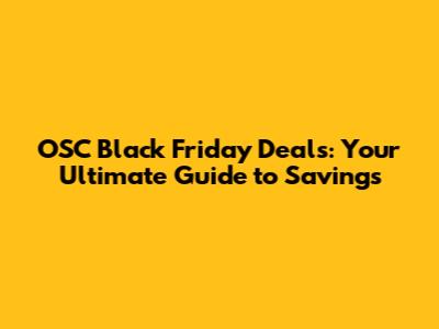 OSC Black Friday Deals: Your Ultimate Guide to Savings