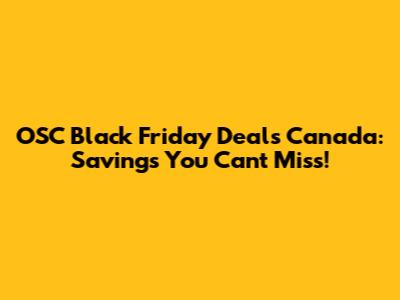 OSC Black Friday Deals Canada: Savings You Can't Miss!