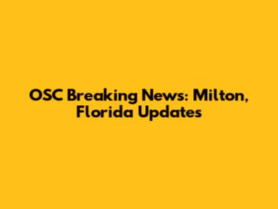 OSC Breaking News: Milton, Florida Updates