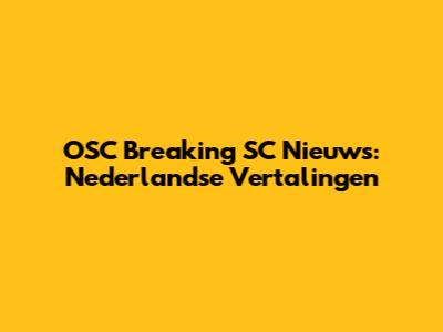 OSC Breaking SC Nieuws: Nederlandse Vertalingen