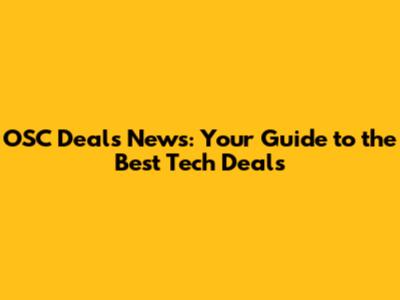 OSC Deals News: Your Guide to the Best Tech Deals