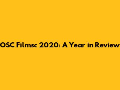 OSC Filmsc 2020: A Year in Review