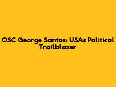OSC George Santos: USA's Political Trailblazer