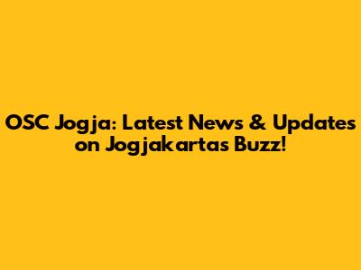 OSC Jogja: Latest News & Updates on Jogjakarta's Buzz!