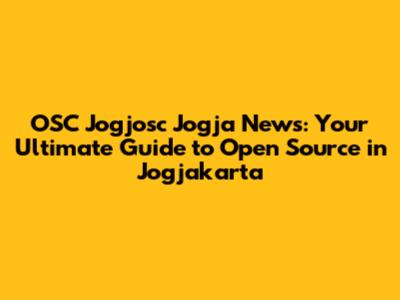 OSC Jogjosc Jogja News: Your Ultimate Guide to Open Source in Jogjakarta
