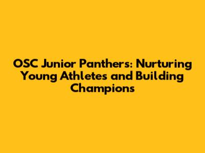 OSC Junior Panthers: Nurturing Young Athletes and Building Champions