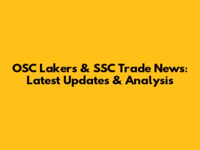 OSC Lakers & SSC Trade News: Latest Updates & Analysis