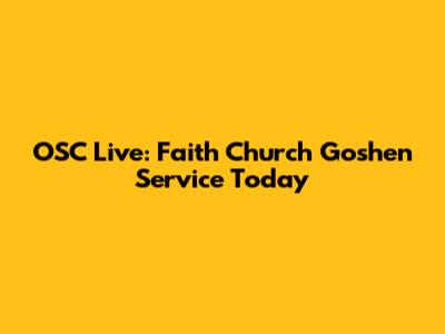 OSC Live: Faith Church Goshen Service Today