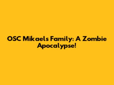 OSC Mikael's Family: A Zombie Apocalypse!