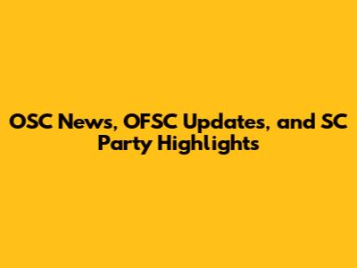 OSC News, OFSC Updates, and SC Party Highlights