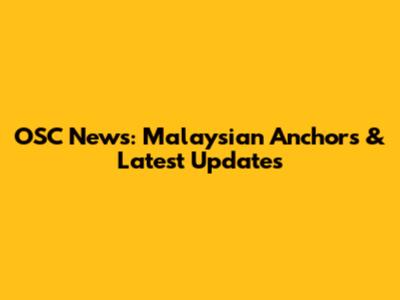 OSC News: Malaysian Anchors & Latest Updates