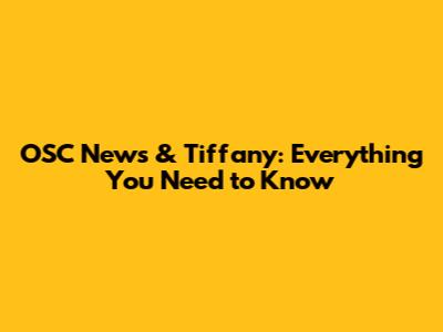 OSC News & Tiffany: Everything You Need to Know
