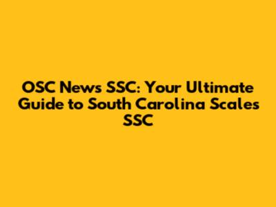OSC News SSC: Your Ultimate Guide to South Carolina Scales SSC