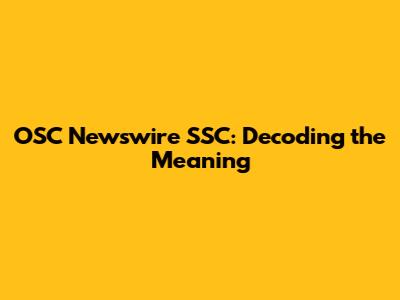 OSC Newswire SSC: Decoding the Meaning