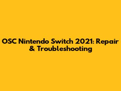 OSC Nintendo Switch 2021: Repair & Troubleshooting