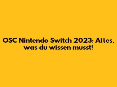 OSC Nintendo Switch 2023: Alles, was du wissen musst!