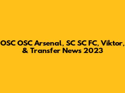 OSC OSC Arsenal, SC SC FC, Viktor, & Transfer News 2023