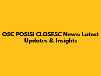 OSC POSISI CLOSESC News: Latest Updates & Insights