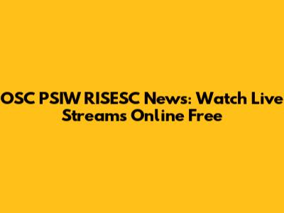 OSC PSIW RISESC News: Watch Live Streams Online Free