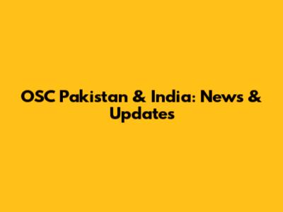 OSC Pakistan & India: News & Updates