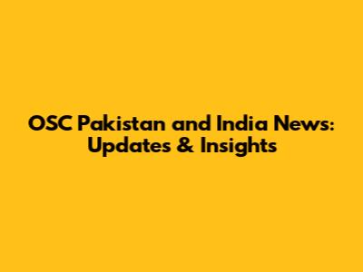 OSC Pakistan and India News: Updates & Insights
