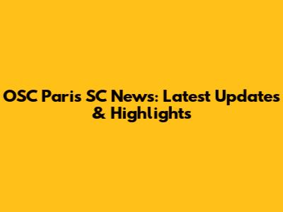 OSC Paris SC News: Latest Updates & Highlights
