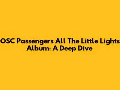 OSC Passengers' 'All The Little Lights' Album: A Deep Dive