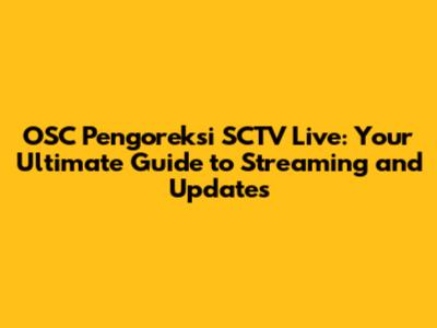 OSC Pengoreksi SCTV Live: Your Ultimate Guide to Streaming and Updates