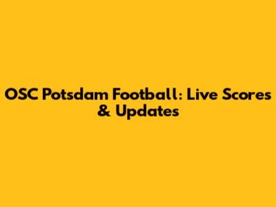 OSC Potsdam Football: Live Scores & Updates