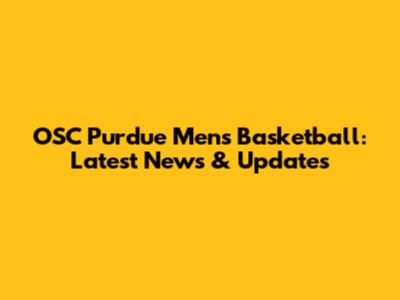 OSC Purdue Men's Basketball: Latest News & Updates