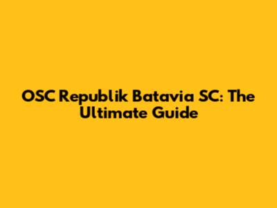OSC Republik Batavia SC: The Ultimate Guide