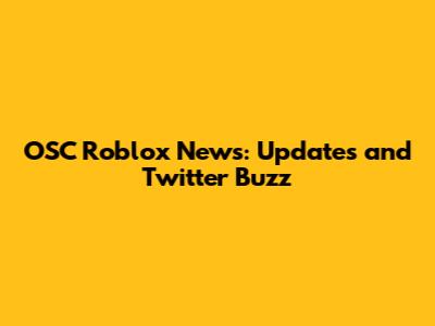OSC Roblox News: Updates and Twitter Buzz